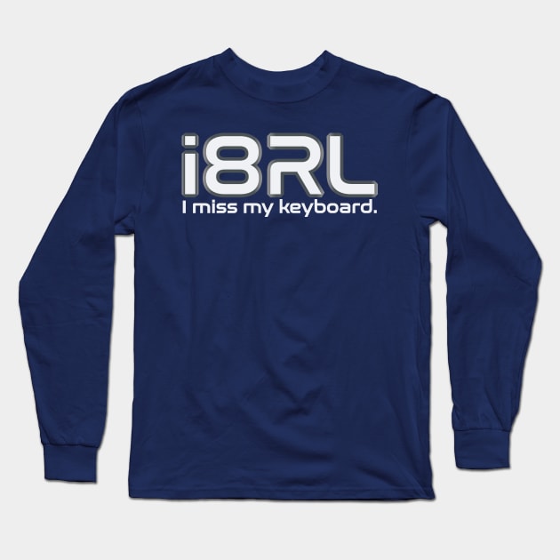 i8RL (i hate real life) I miss my keyboard. Long Sleeve T-Shirt by Manikool